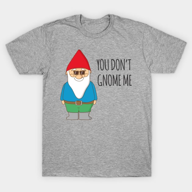 You Don't Gnome Me! T-Shirt by Dreamy Panda Designs